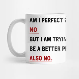 Am I Perfect ? No But I am Trying To Be A better Person? Also No. Mug